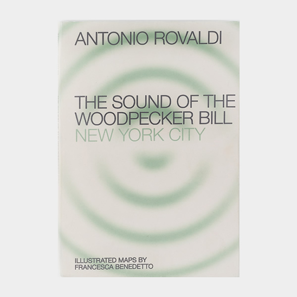 Antonio Rovaldi - The Sound of the Woodpecker Bill: New York City - Humboldt Books