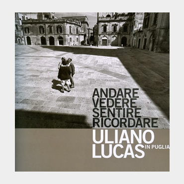 Uliano Lucas - Andare, vedere, sentire, ricordare - Uliano Lucas in Puglia